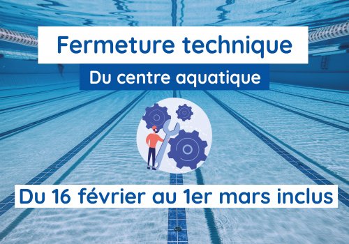 Fermeture technique du 16 février au 1er mars